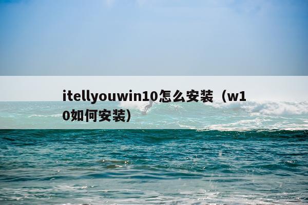 itellyouwin10怎么安装（w10如何安装）