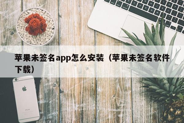 苹果未签名app怎么安装（苹果未签名软件下载）