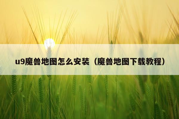 u9魔兽地图怎么安装（魔兽地图下载教程）