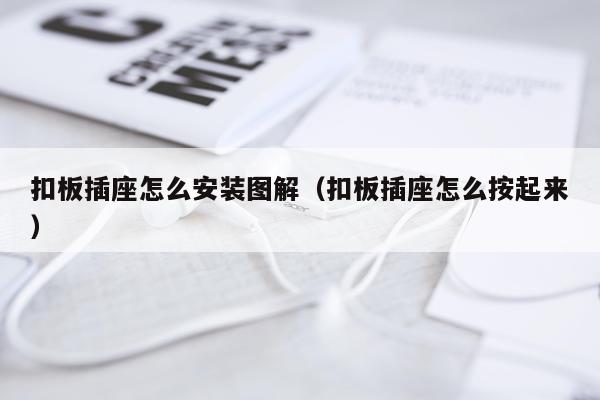 扣板插座怎么安装图解（扣板插座怎么按起来）