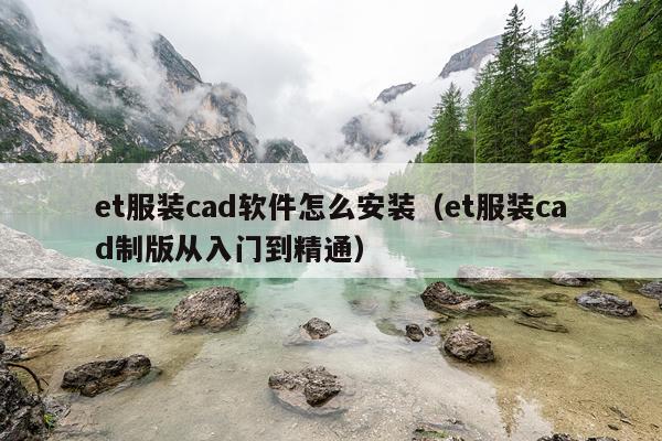 et服装cad软件怎么安装（et服装cad制版从入门到精通）