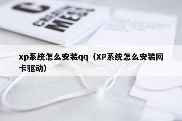 xp系统怎么安装qq（XP系统怎么安装网卡驱动）