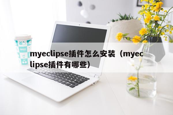 myeclipse插件怎么安装（myeclipse插件有哪些）