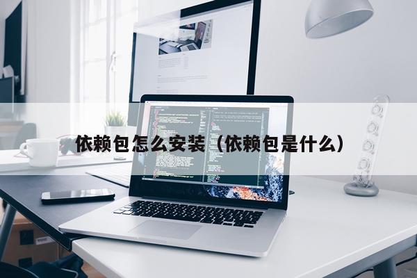 依赖包怎么安装（依赖包是什么）