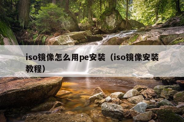 iso镜像怎么用pe安装（iso镜像安装教程）