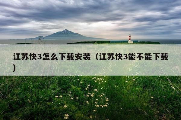 江苏快3怎么下载安装（江苏快3能不能下载）