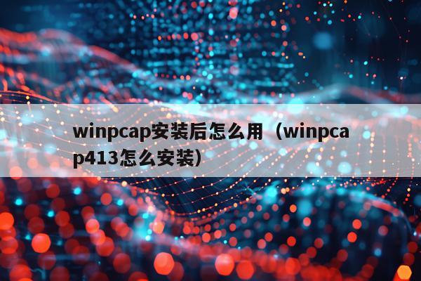 winpcap安装后怎么用(winpcap413怎么安装)