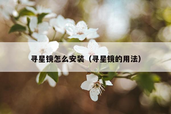 寻星镜怎么安装(寻星镜的用法)