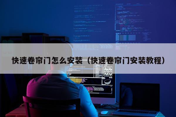 快速卷帘门怎么安装(快速卷帘门安装教程)