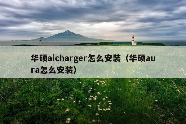 华硕aicharger怎么安装(华硕aura怎么安装)