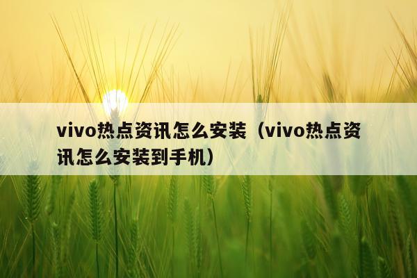 vivo热点资讯怎么安装(vivo热点资讯怎么安装到手机)