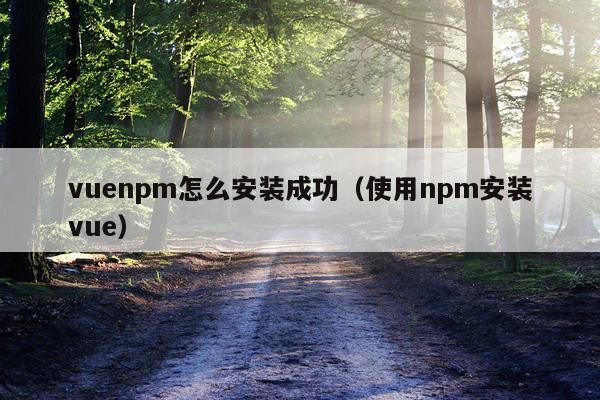 vuenpm怎么安装成功（使用npm安装vue）