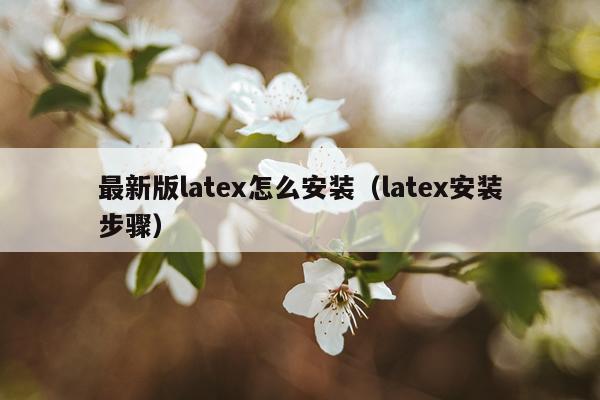 最新版latex怎么安装（latex安装步骤）