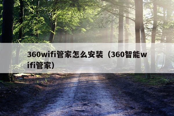 360wifi管家怎么安装（360智能wifi管家）