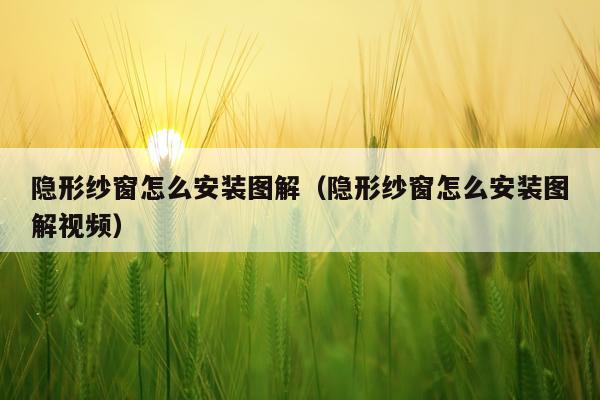 隐形纱窗怎么安装图解(隐形纱窗怎么安装图解视频)