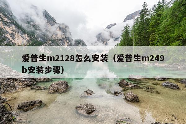 爱普生m2128怎么安装(爱普生m249b安装步骤)