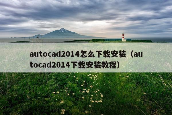 autocad2014怎么下载安装(autocad2014下载安装教程)