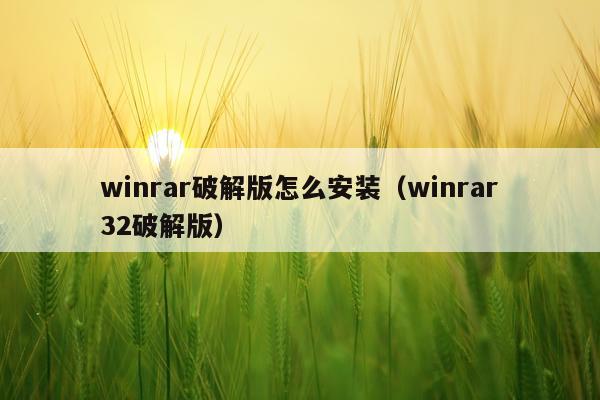 winrar破解版怎么安装(winrar32破解版)