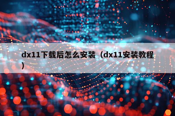 dx11下载后怎么安装(dx11安装教程)