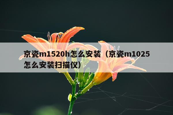 京瓷m1520h怎么安装（京瓷m1025怎么安装扫描仪）