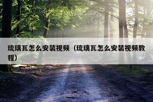 琉璃瓦怎么安装视频(琉璃瓦怎么安装视频教程)