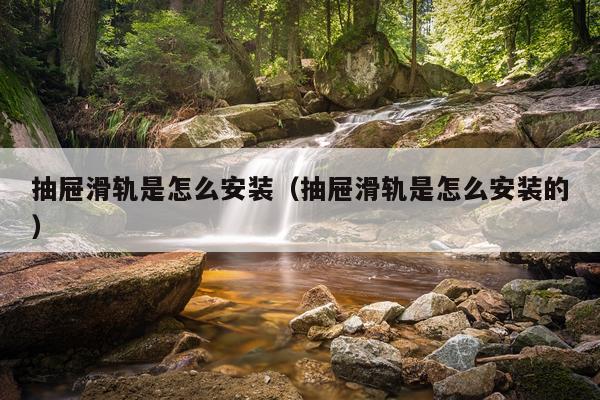 抽屉滑轨是怎么安装(抽屉滑轨是怎么安装的)