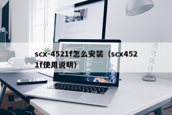 scx-4521f怎么安装(scx4521f使用说明)