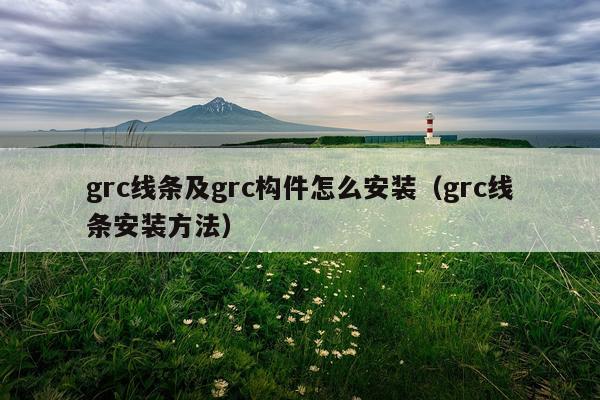 grc线条及grc构件怎么安装(grc线条安装方法)