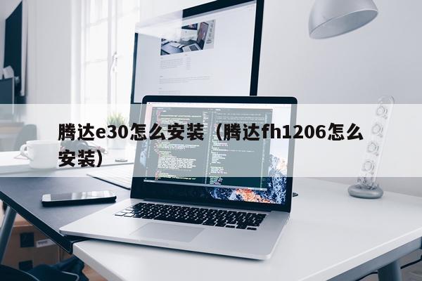腾达e30怎么安装(腾达fh1206怎么安装)