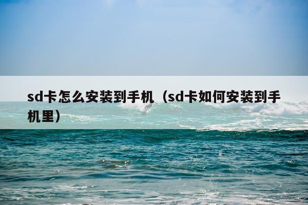 sd卡怎么安装到手机(sd卡如何安装到手机里)