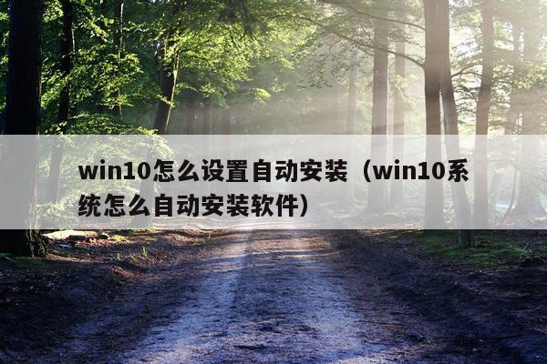 win10怎么设置自动安装(win10系统怎么自动安装软件)