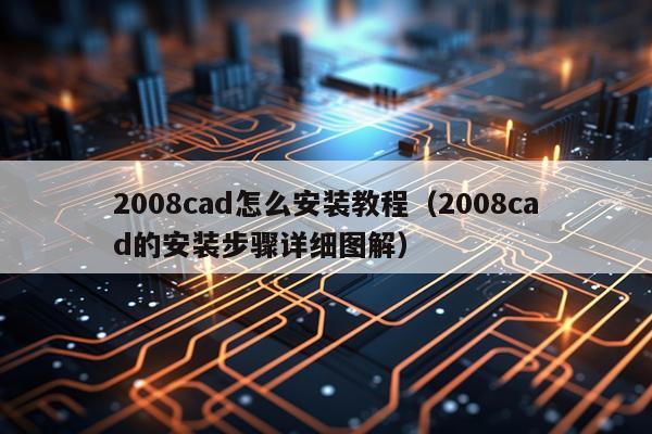 2008cad怎么安装教程(2008cad的安装步骤详细图解)
