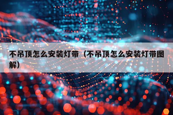 不吊顶怎么安装灯带(不吊顶怎么安装灯带图解)