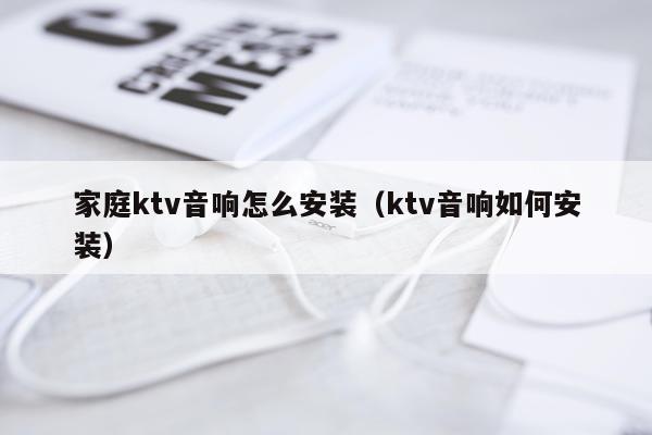 家庭ktv音响怎么安装(ktv音响如何安装)