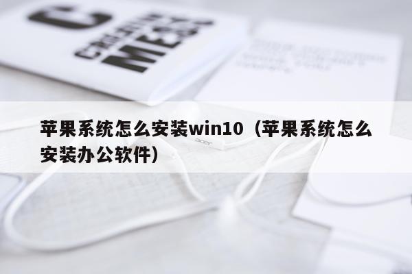 苹果系统怎么安装win10(苹果系统怎么安装办公软件)