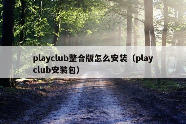playclub整合版怎么安装(playclub安装包)