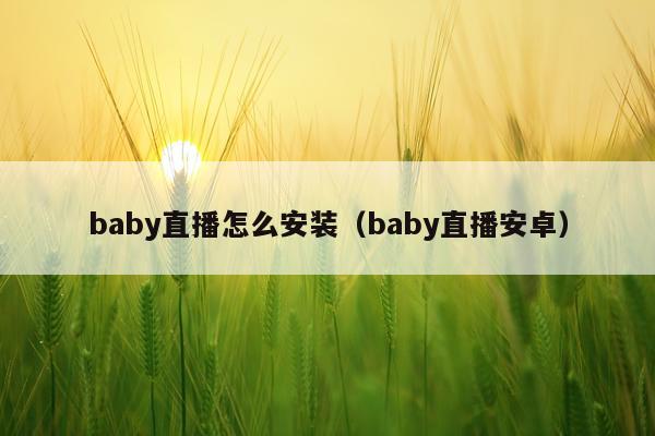 baby直播怎么安装(baby直播安卓)