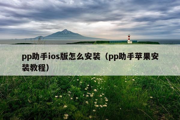 pp助手ios版怎么安装(pp助手苹果安装教程)