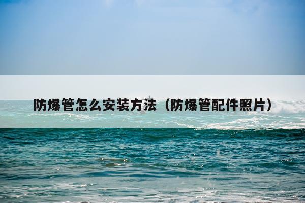 防爆管怎么安装方法(防爆管配件照片)