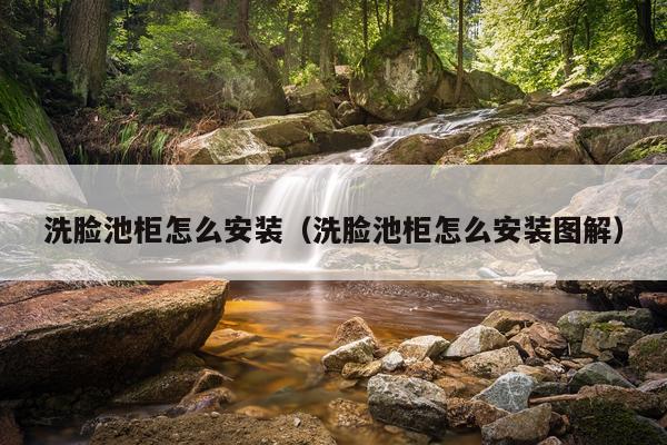 洗脸池柜怎么安装(洗脸池柜怎么安装图解)