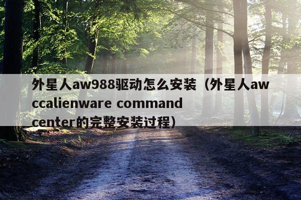 外星人aw988驱动怎么安装(外星人awccalienware command center的完整安装过程)