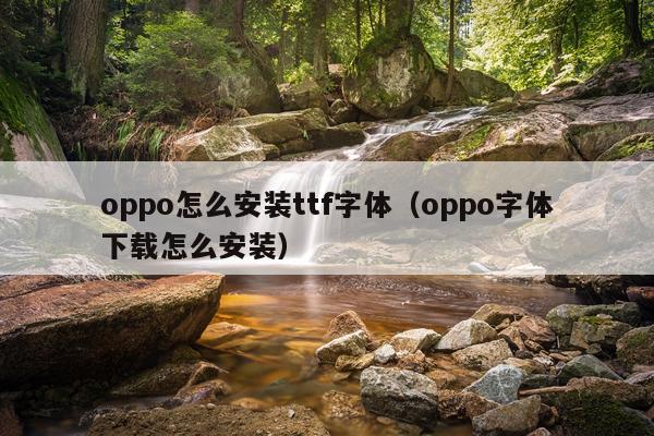 oppo怎么安装ttf字体(oppo字体下载怎么安装)