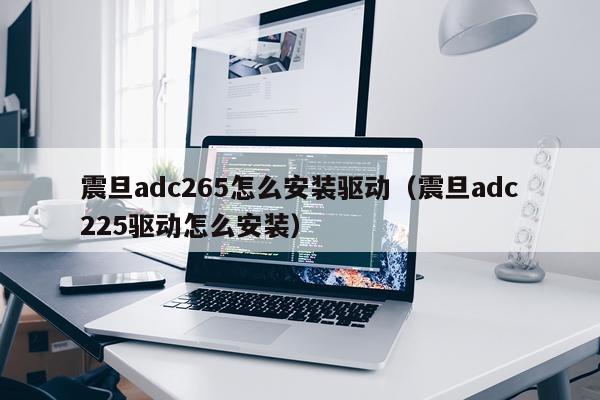 震旦adc265怎么安装驱动(震旦adc225驱动怎么安装)