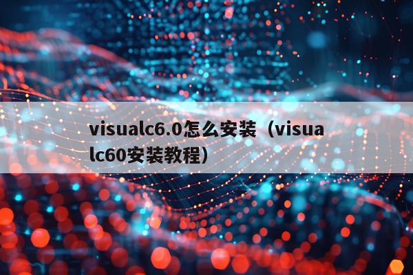 visualc6.0怎么安装(visualc60安装教程)