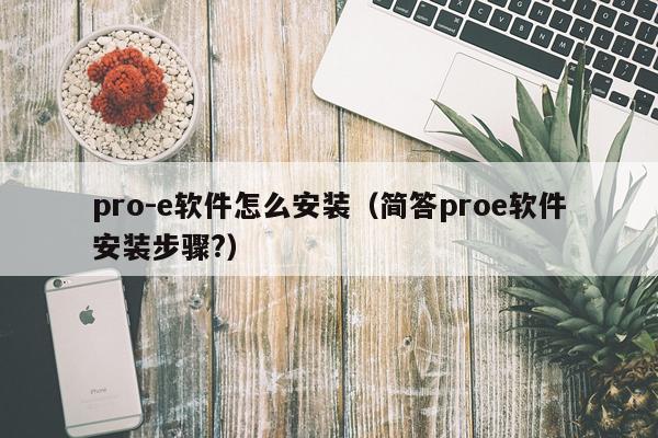 pro-e软件怎么安装(简答proe软件安装步骤?)