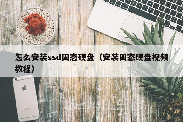 怎么安装ssd固态硬盘(安装固态硬盘视频教程)