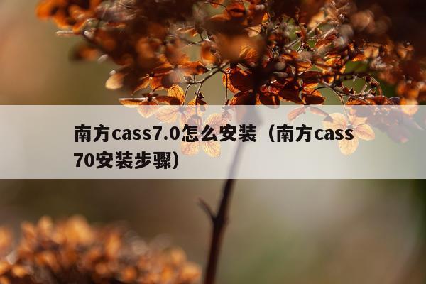 南方cass7.0怎么安装(南方cass70安装步骤)