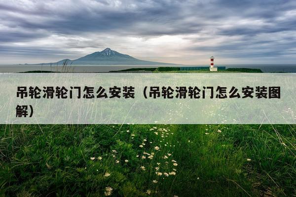 吊轮滑轮门怎么安装(吊轮滑轮门怎么安装图解)