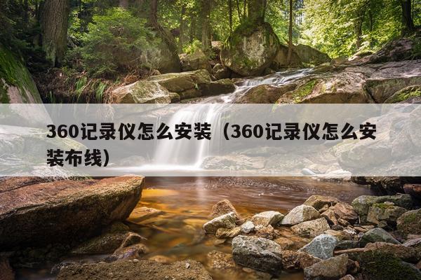 360记录仪怎么安装(360记录仪怎么安装布线)