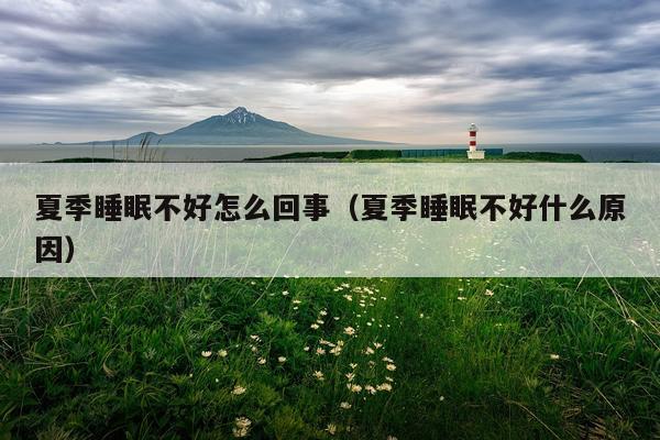 夏季睡眠不好怎么回事（夏季睡眠不好什么原因）